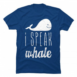i speak whale shirt
